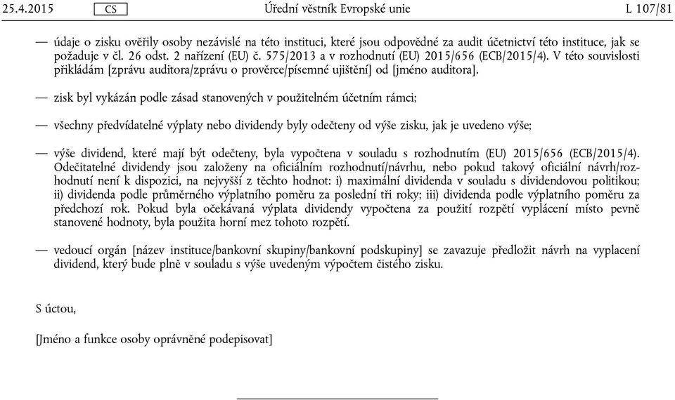 zisk byl vykázán podle zásad stanovených v použitelném účetním rámci; všechny předvídatelné výplaty nebo dividendy byly odečteny od výše zisku, jak je uvedeno výše; výše dividend, které mají být