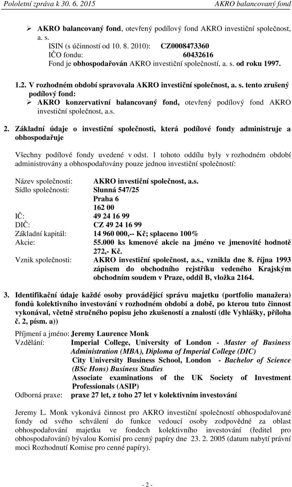 Základní údaje o investiční společnosti, která podílové fondy administruje a obhospodařuje Všechny podílové fondy uvedené v odst.