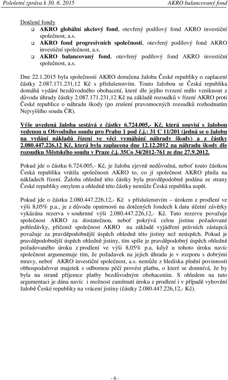 Touto žalobou se Česká republika domáhá vydání bezdůvodného obohacení, které dle jejího tvrzení mělo vzniknout z důvodu úhrady částky 2.087.171.