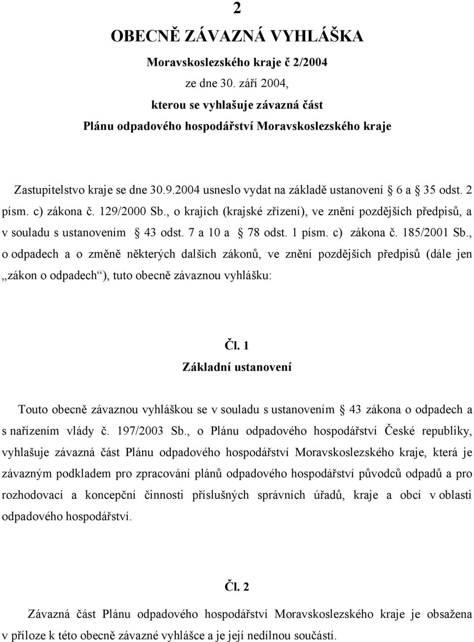 7 a 10 a 78 odst. 1 písm. c) zákona č. 185/2001 Sb., o odpadech a o změně některých dalších zákonů, ve znění pozdějších předpisů (dále jen zákon o odpadech ), tuto obecně závaznou vyhlášku: Čl.