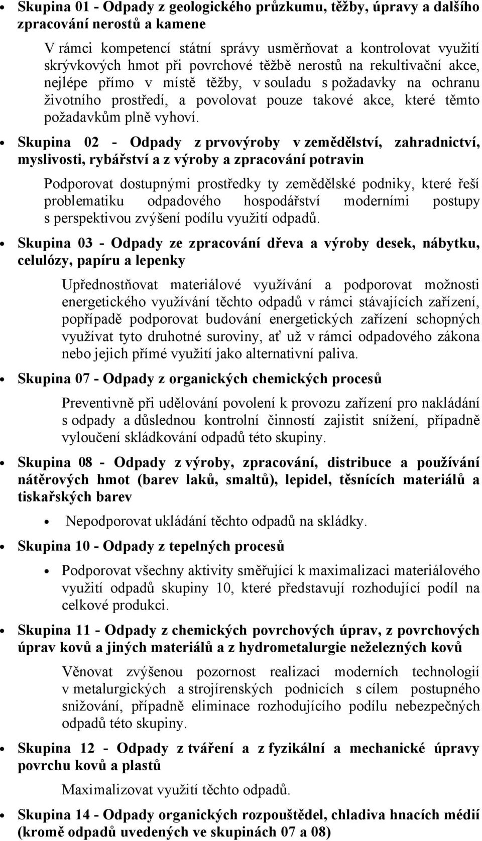 Skupina 02 - Odpady z prvovýroby v zemědělství, zahradnictví, myslivosti, rybářství a z výroby a zpracování potravin Podporovat dostupnými prostředky ty zemědělské podniky, které řeší problematiku