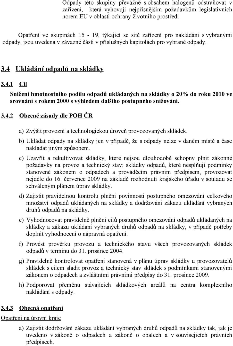 Ukládání odpadů na skládky 3.4.1 Cíl Snížení hmotnostního podílu odpadů ukládaných na skládky o 20% do roku 2010 ve srovnání s rokem 2000 s výhledem dalšího postupného snižování. 3.4.2 Obecné zásady dle POH ČR a) Zvýšit provozní a technologickou úroveň provozovaných skládek.