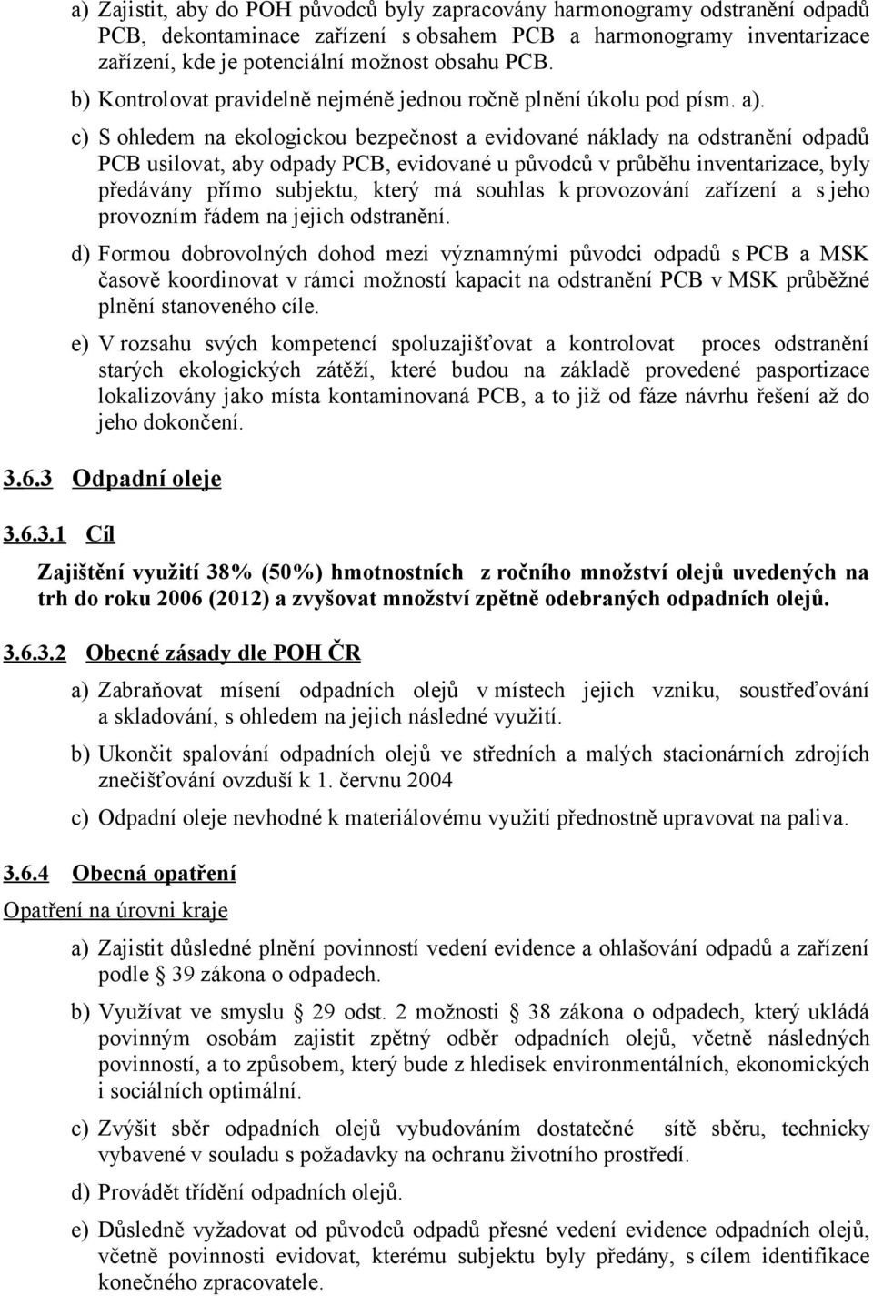 c) S ohledem na ekologickou bezpečnost a evidované náklady na odstranění odpadů PCB usilovat, aby odpady PCB, evidované u původců v průběhu inventarizace, byly předávány přímo subjektu, který má