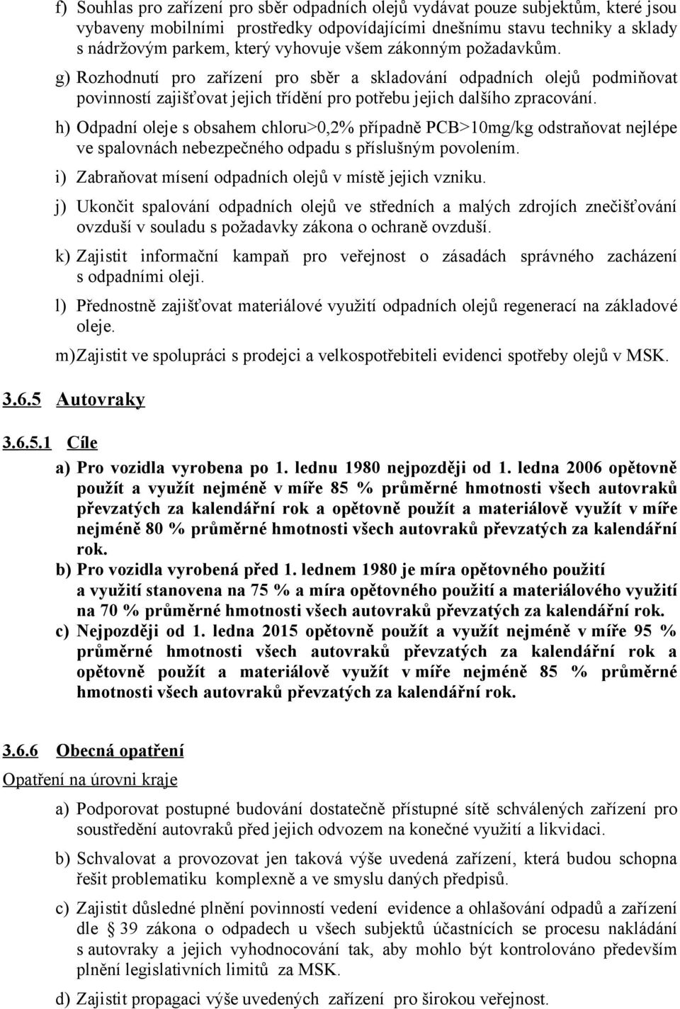 h) Odpadní oleje s obsahem chloru>0,2% případně PCB>10mg/kg odstraňovat nejlépe ve spalovnách nebezpečného odpadu s příslušným povolením. i) Zabraňovat mísení odpadních olejů v místě jejich vzniku.