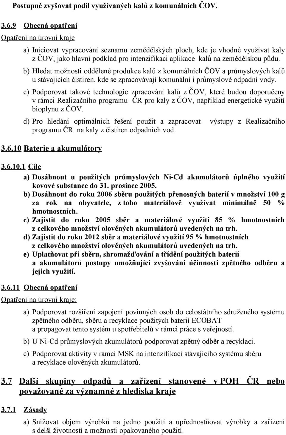 půdu. b) Hledat možnosti oddělené produkce kalů z komunálních ČOV a průmyslových kalů u stávajících čistíren, kde se zpracovávají komunální i průmyslové odpadní vody.