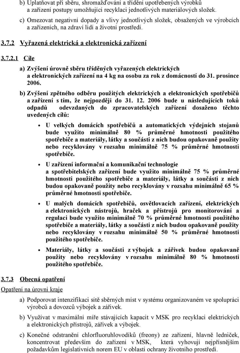 Vyřazená elektrická a elektronická zařízení 3.7.2.1 Cíle a) Zvýšení úrovně sběru tříděných vyřazených elektrických a elektronických zařízení na 4 kg na osobu za rok z domácností do 31. prosince 2006.