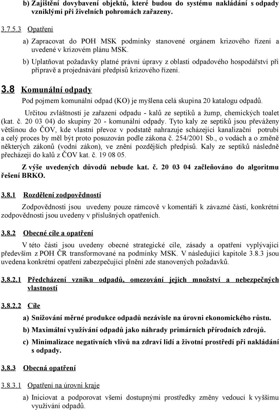 b) Uplatňovat požadavky platné právní úpravy z oblasti odpadového hospodářství při přípravě a projednávání předpisů krizového řízení. 3.