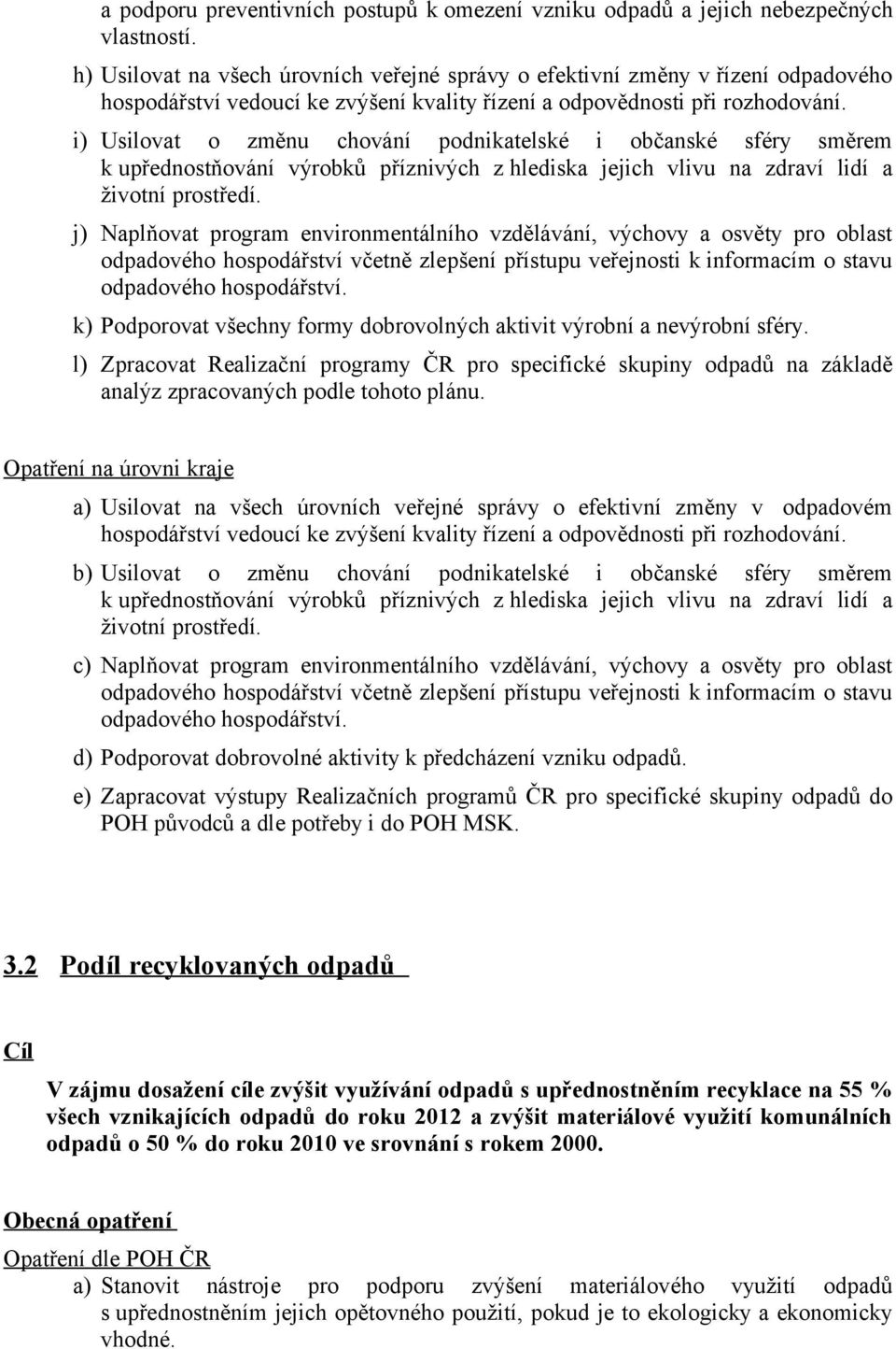 i) Usilovat o změnu chování podnikatelské i občanské sféry směrem k upřednostňování výrobků příznivých z hlediska jejich vlivu na zdraví lidí a životní prostředí.