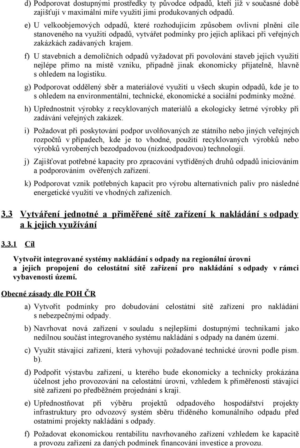 f) U stavebních a demoličních odpadů vyžadovat při povolování staveb jejich využití nejlépe přímo na místě vzniku, případně jinak ekonomicky přijatelně, hlavně s ohledem na logistiku.