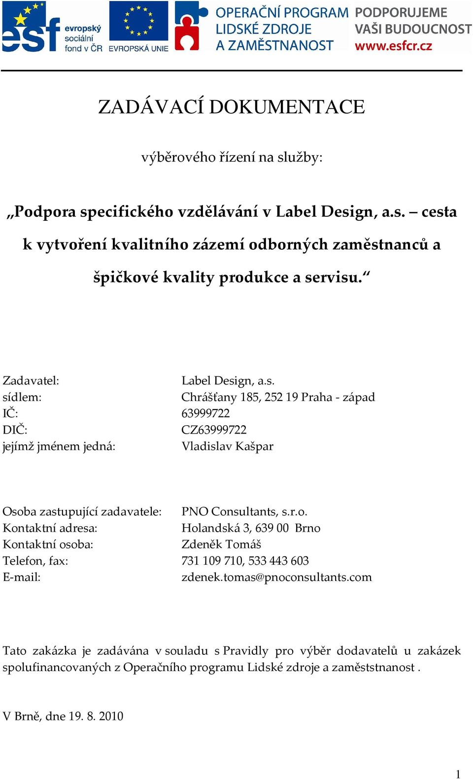 gn, a.s. sídlem: Chrášťany 185, 252 19 Praha - západ IČ: 63999722 DIČ: CZ63999722 jejímž jménem jedná: Vladislav Kašpar Osob