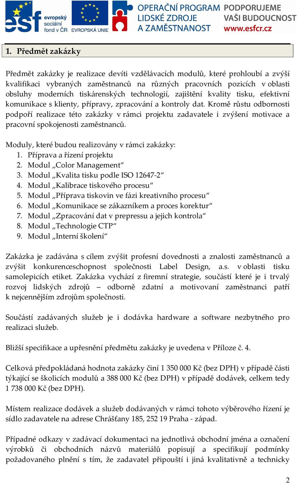 Kromě růstu odbornosti podpoří realizace této zakázky v rámci projektu zadavatele i zvýšení motivace a pracovní spokojenosti zaměstnanců. Moduly, které budou realizovány v rámci zakázky: 1.