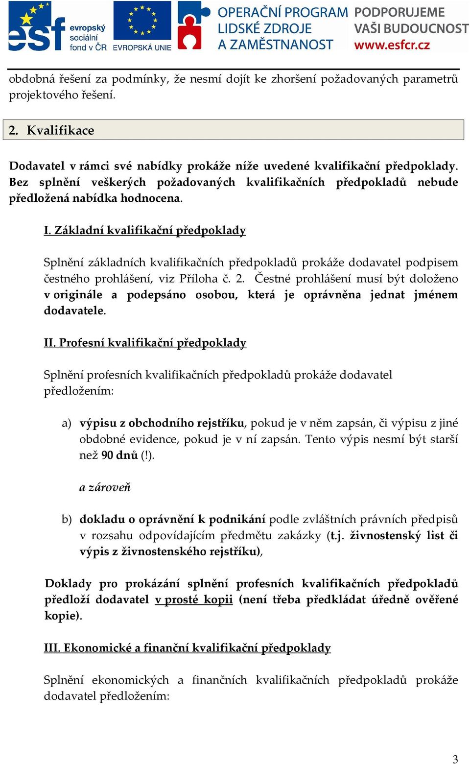 Základní kvalifikační předpoklady Splnění základních kvalifikačních předpokladů prokáže dodavatel podpisem čestného prohlášení, viz Příloha č. 2.