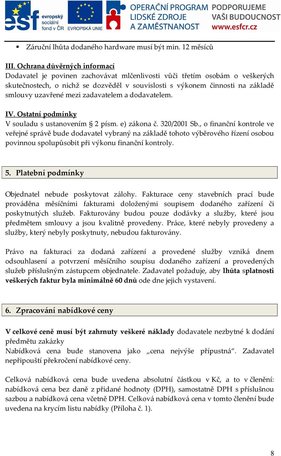 mezi zadavatelem a dodavatelem. IV. Ostatní podmínky V souladu s ustanovením 2 písm. e) zákona č. 320/2001 Sb.