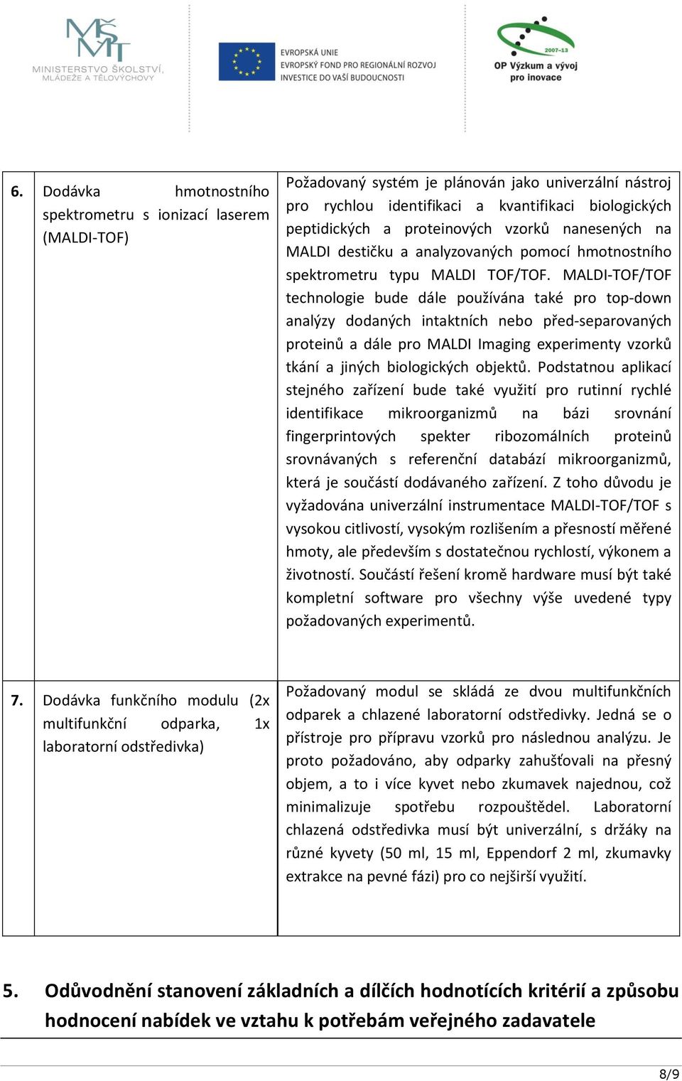 MALDI-TOF/TOF technologie bude dále používána také pro top-down analýzy dodaných intaktních nebo před-separovaných proteinů a dále pro MALDI Imaging experimenty vzorků tkání a jiných biologických