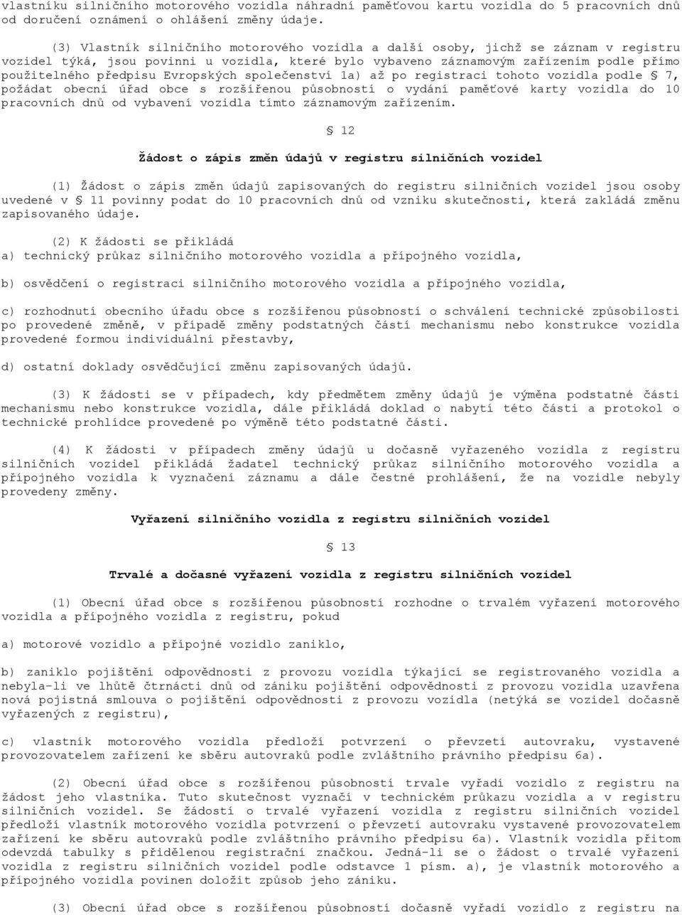 Evropských společenství 1a) až po registraci tohoto vozidla podle 7, požádat obecní úřad obce s rozšířenou působností o vydání paměťové karty vozidla do 10 pracovních dnů od vybavení vozidla tímto