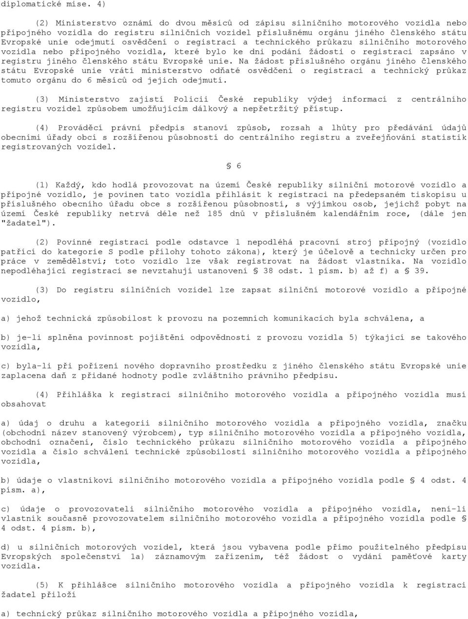 odejmutí osvědčení o registraci a technického průkazu silničního motorového vozidla nebo přípojného vozidla, které bylo ke dni podání žádosti o registraci zapsáno v registru jiného členského státu