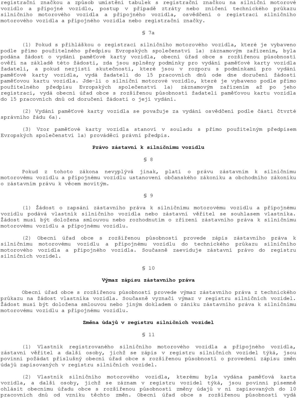 7a (1) Pokud s přihláškou o registraci silničního motorového vozidla, které je vybaveno podle přímo použitelného předpisu Evropských společenství 1a) záznamovým zařízením, byla podána žádost o vydání