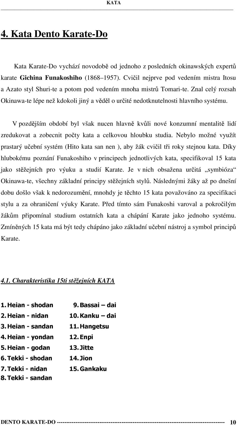 Znal celý rozsah Okinawa-te lépe než kdokoli jiný a věděl o určité nedotknutelnosti hlavního systému.