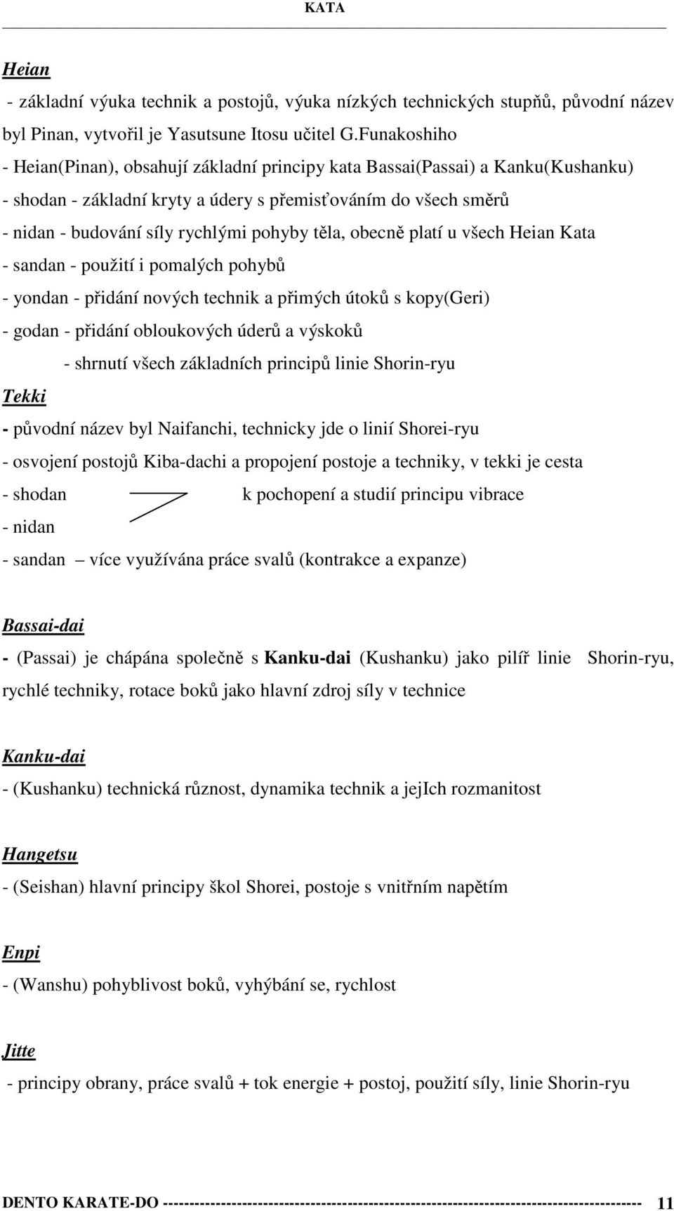 těla, obecně platí u všech Heian Kata - sandan - použití i pomalých pohybů - yondan - přidání nových technik a přimých útoků s kopy(geri) - godan - přidání obloukových úderů a výskoků - shrnutí všech