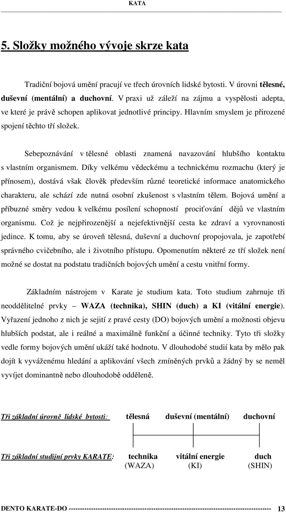 Sebepoznávání v tělesné oblasti znamená navazování hlubšího kontaktu s vlastním organismem.