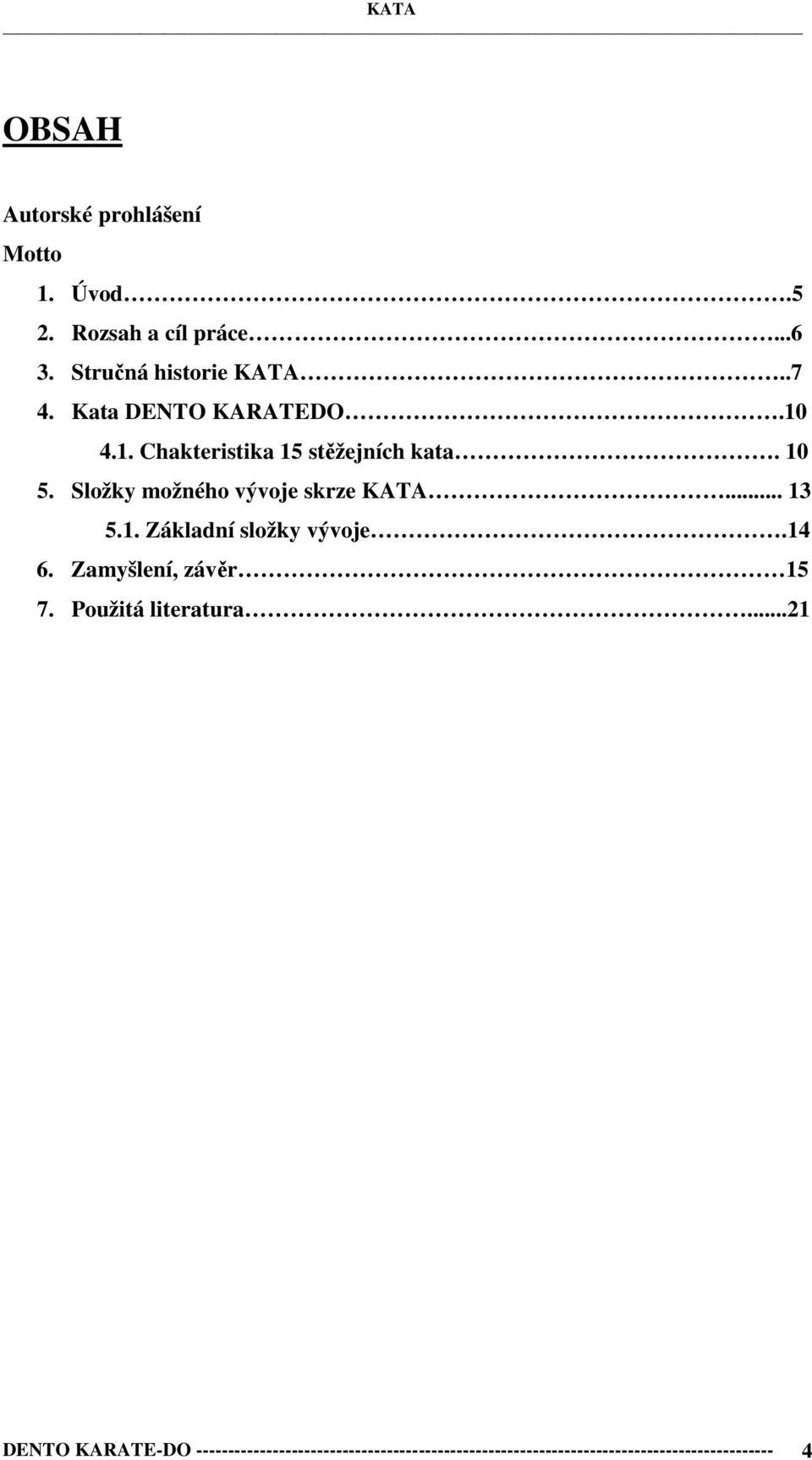 Složky možného vývoje skrze KATA... 13 5.1. Základní složky vývoje.14 6. Zamyšlení, závěr 15 7.