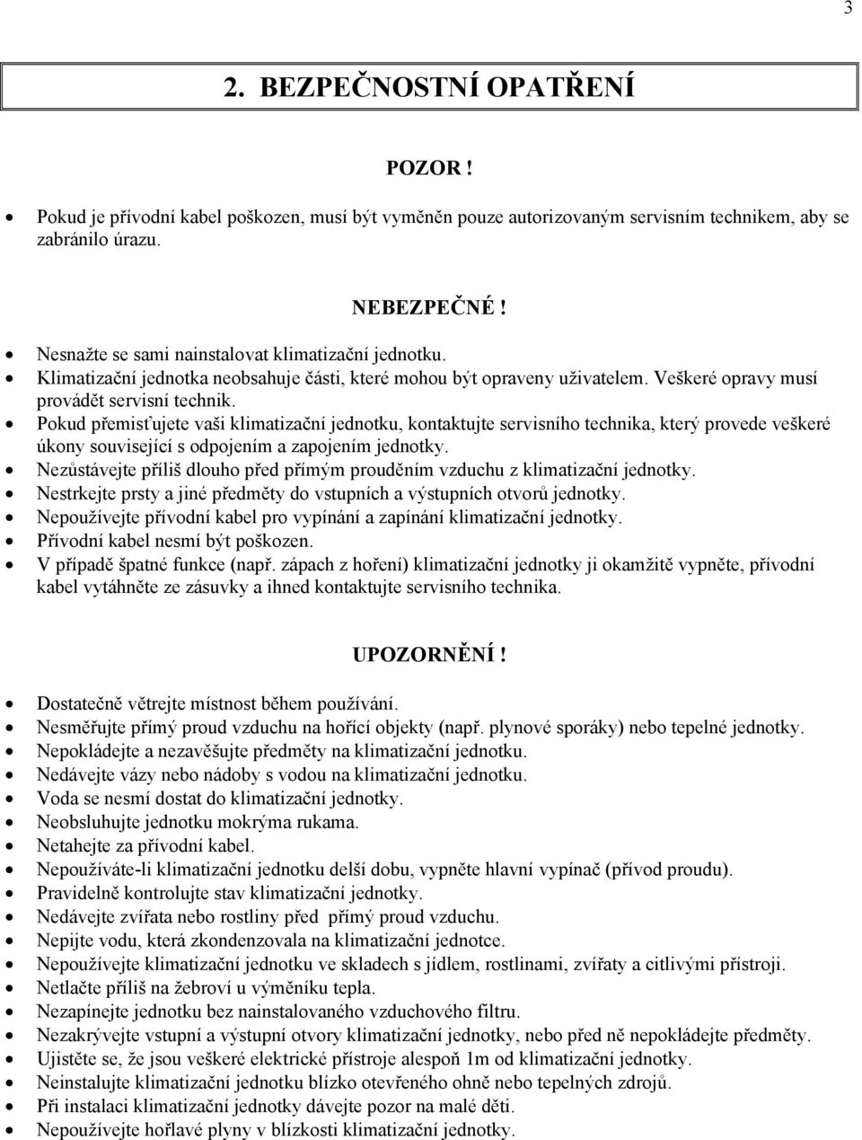 Pokud přemisťujete vaši klimatizační jednotku, kontaktujte servisního technika, který provede veškeré úkony související s odpojením a zapojením jednotky.