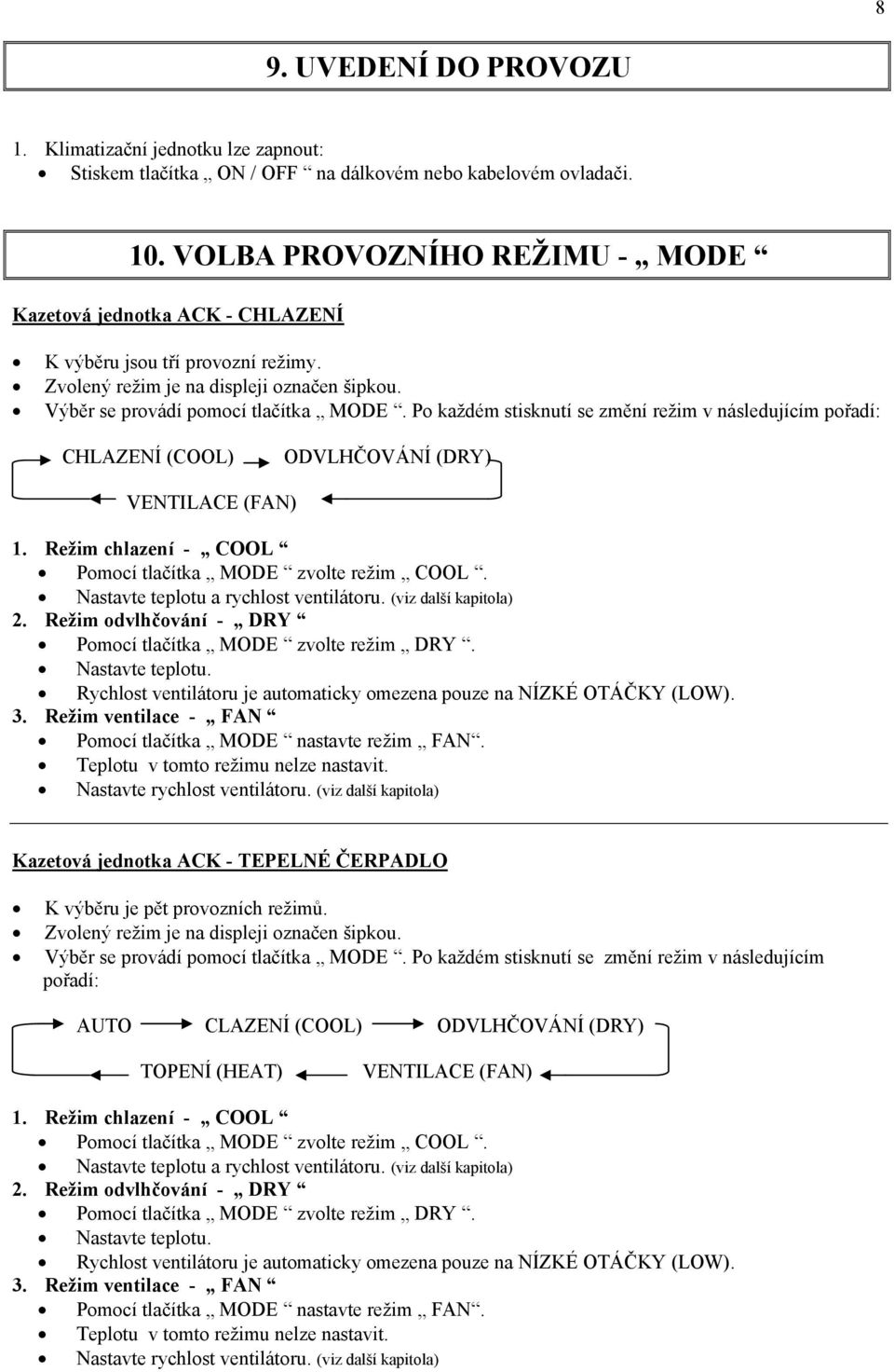 Po každém stisknutí se změní režim v následujícím pořadí: CHLAZENÍ (COOL) ODVLHČOVÁNÍ (DRY) VENTILACE (FAN) 1. Režim chlazení - COOL Pomocí tlačítka MODE zvolte režim COOL.