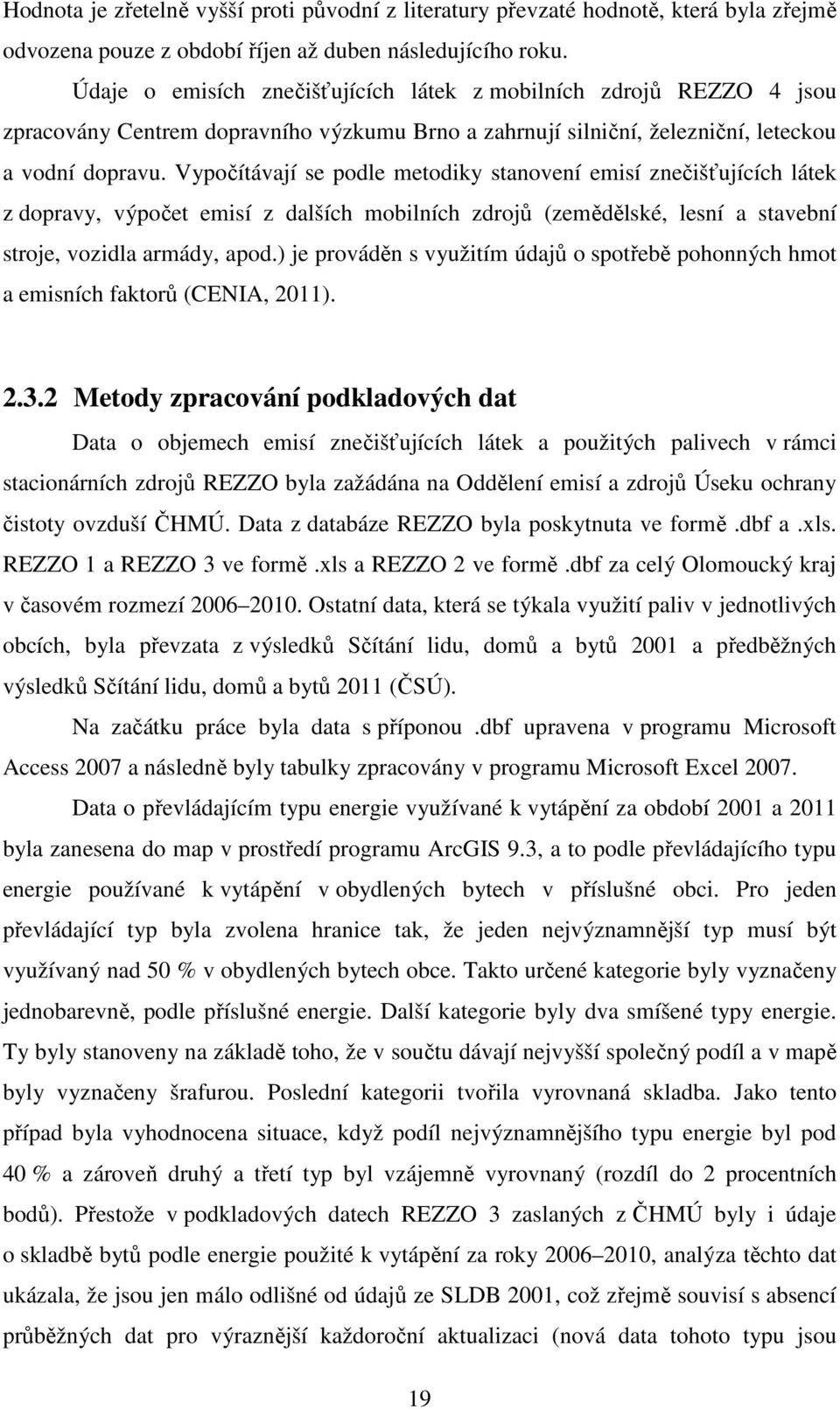 Vypočítávají se podle metodiky stanovení emisí znečišťujících látek z dopravy, výpočet emisí z dalších mobilních zdrojů (zemědělské, lesní a stavební stroje, vozidla armády, apod.