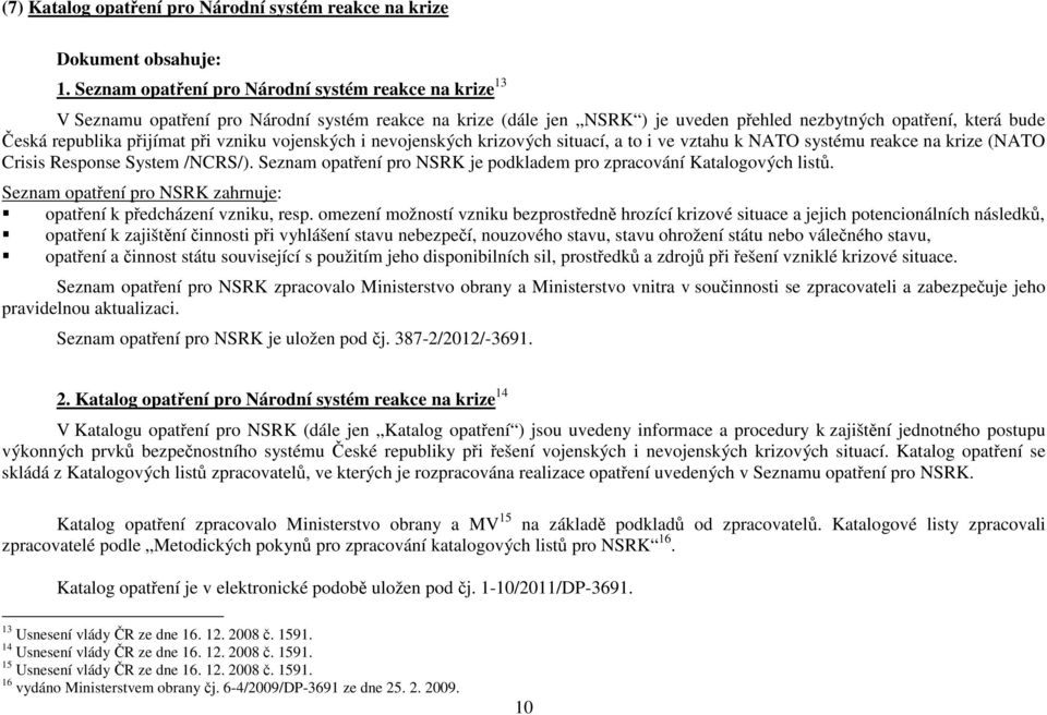 při vzniku vojenských i nevojenských krizových situací, a to i ve vztahu k NATO systému reakce na krize (NATO Crisis Response System /NCRS/).