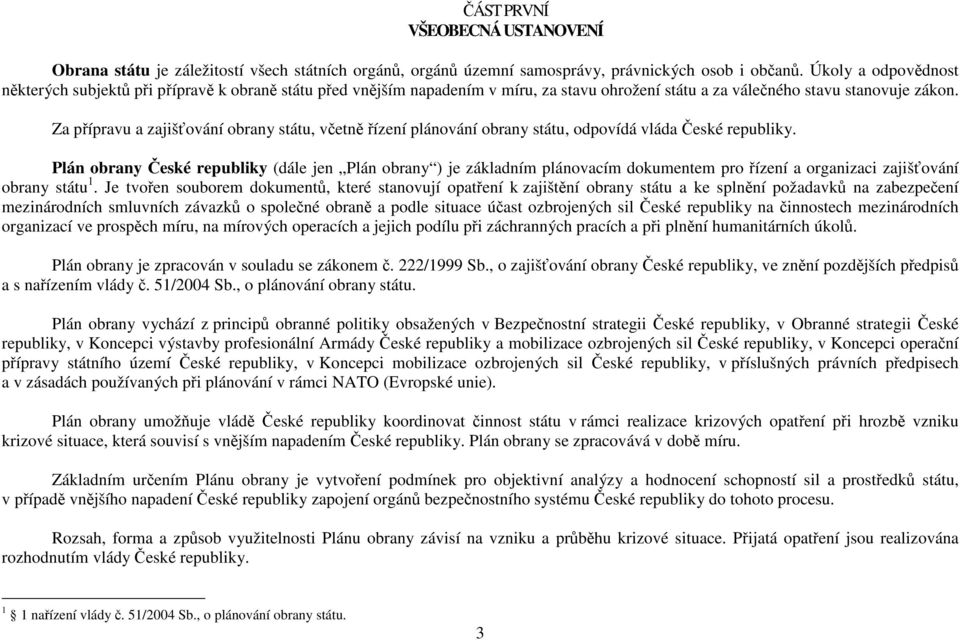 Za přípravu a zajišťování obrany státu, včetně řízení plánování obrany státu, odpovídá vláda České republiky.
