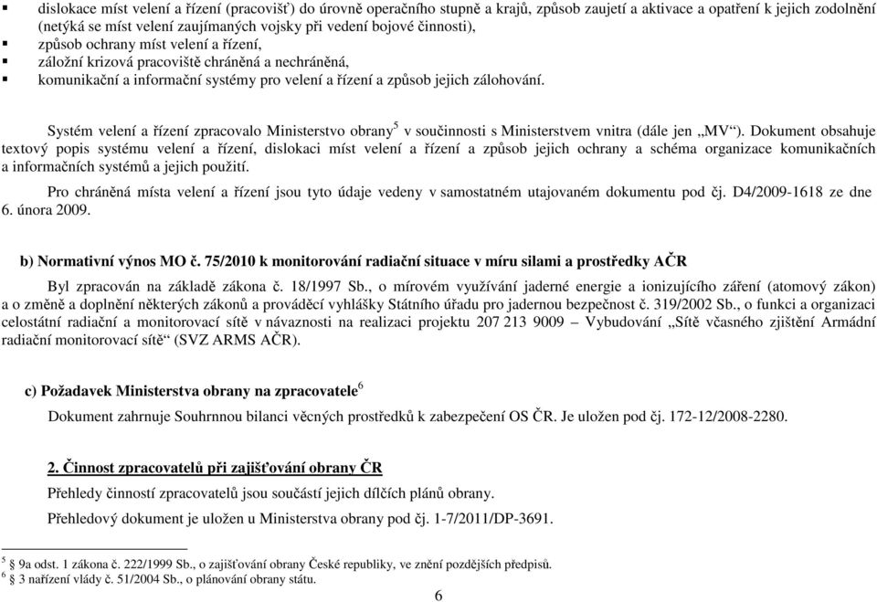 Systém velení a řízení zpracovalo Ministerstvo obrany 5 v součinnosti s Ministerstvem vnitra (dále jen MV ).