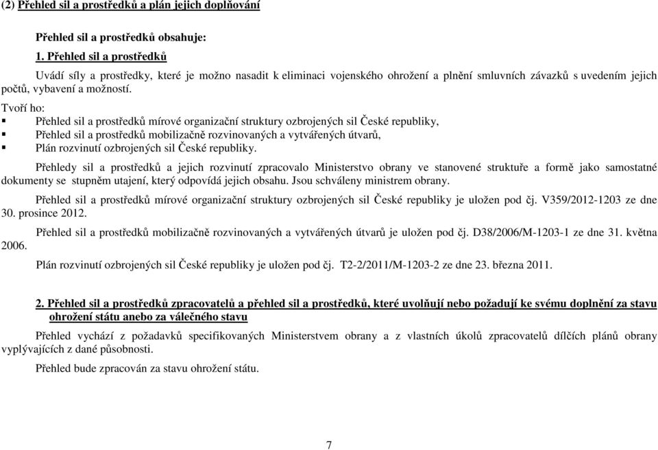 Tvoří ho: Přehled sil a prostředků mírové organizační struktury ozbrojených sil České republiky, Přehled sil a prostředků mobilizačně rozvinovaných a vytvářených útvarů, Plán rozvinutí ozbrojených