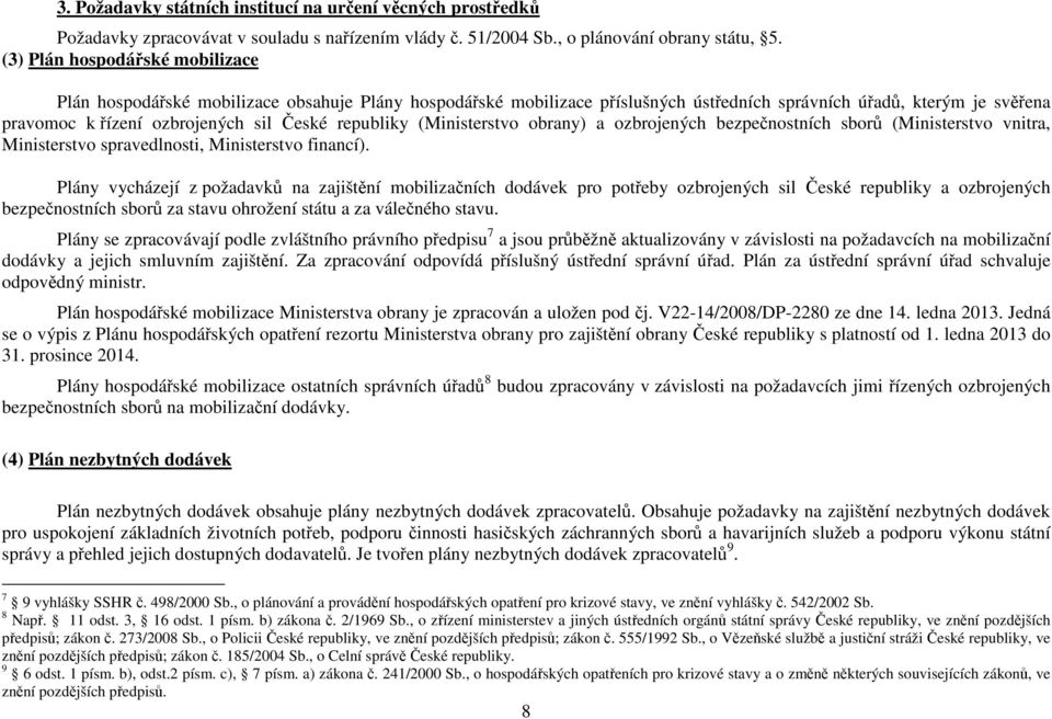 republiky (Ministerstvo obrany) a ozbrojených bezpečnostních sborů (Ministerstvo vnitra, Ministerstvo spravedlnosti, Ministerstvo financí).