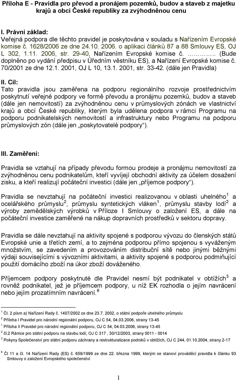 2006, str. 29-40, Nařízením Evropské komise č... (Bude doplněno po vydání předpisu v Úředním věstníku ES), a Nařízení Evropské komise č. 70/2001 ze dne 12.1. 2001, OJ L 10, 13.1. 2001, str. 33-42.