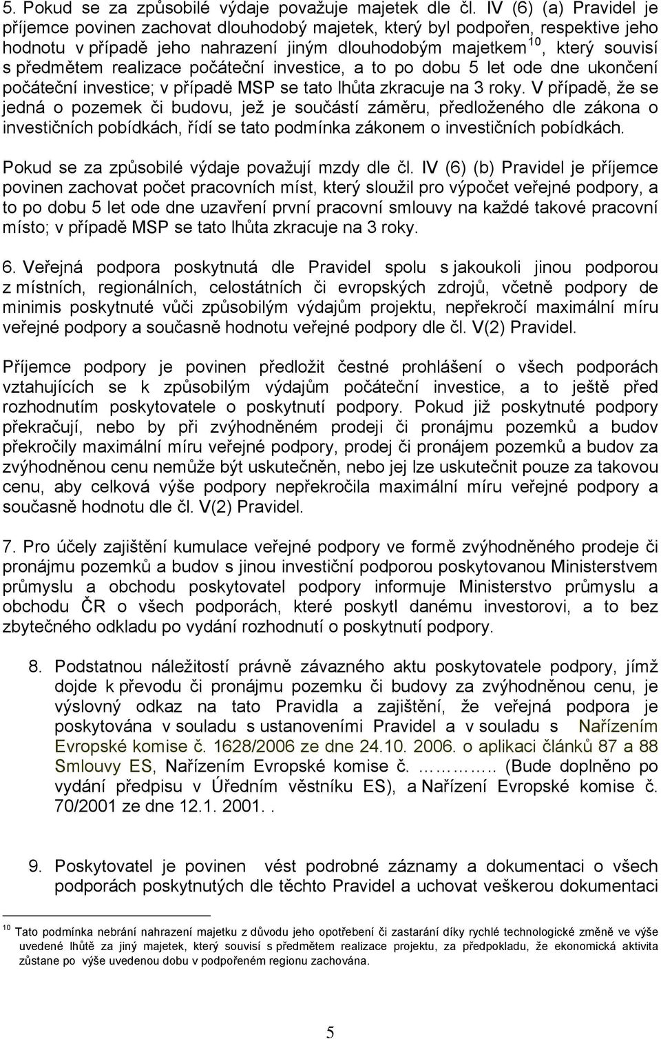 realizace počáteční investice, a to po dobu 5 let ode dne ukončení počáteční investice; v případě MSP se tato lhůta zkracuje na 3 roky.