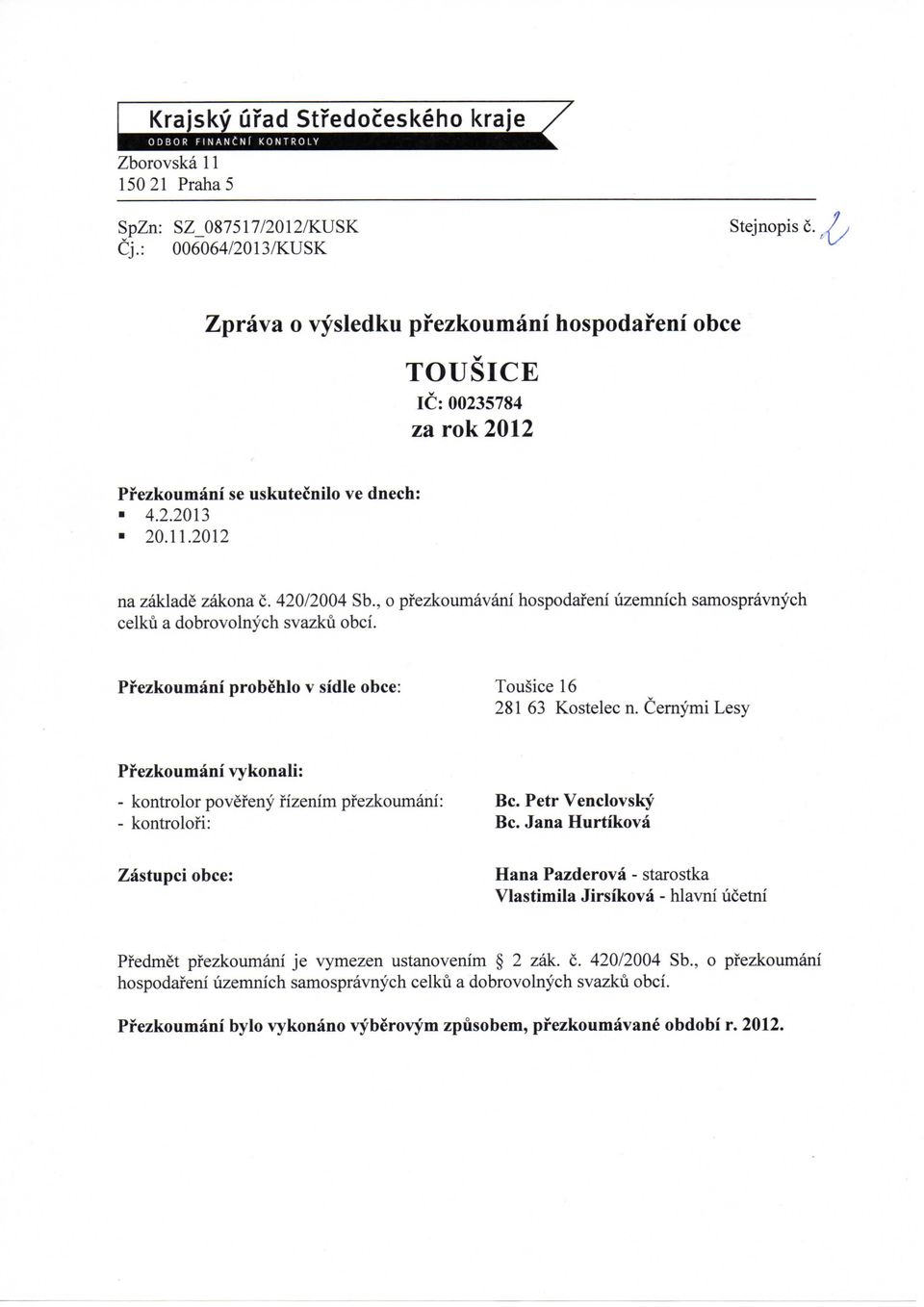 , o pfezkoumavani hospodafeni uzemnich samospravnych celku a dobrovolnych svazku obci. Pf ezkoumani probehlo v sidle obce: Tousice 16 281 63 Kostelec n.