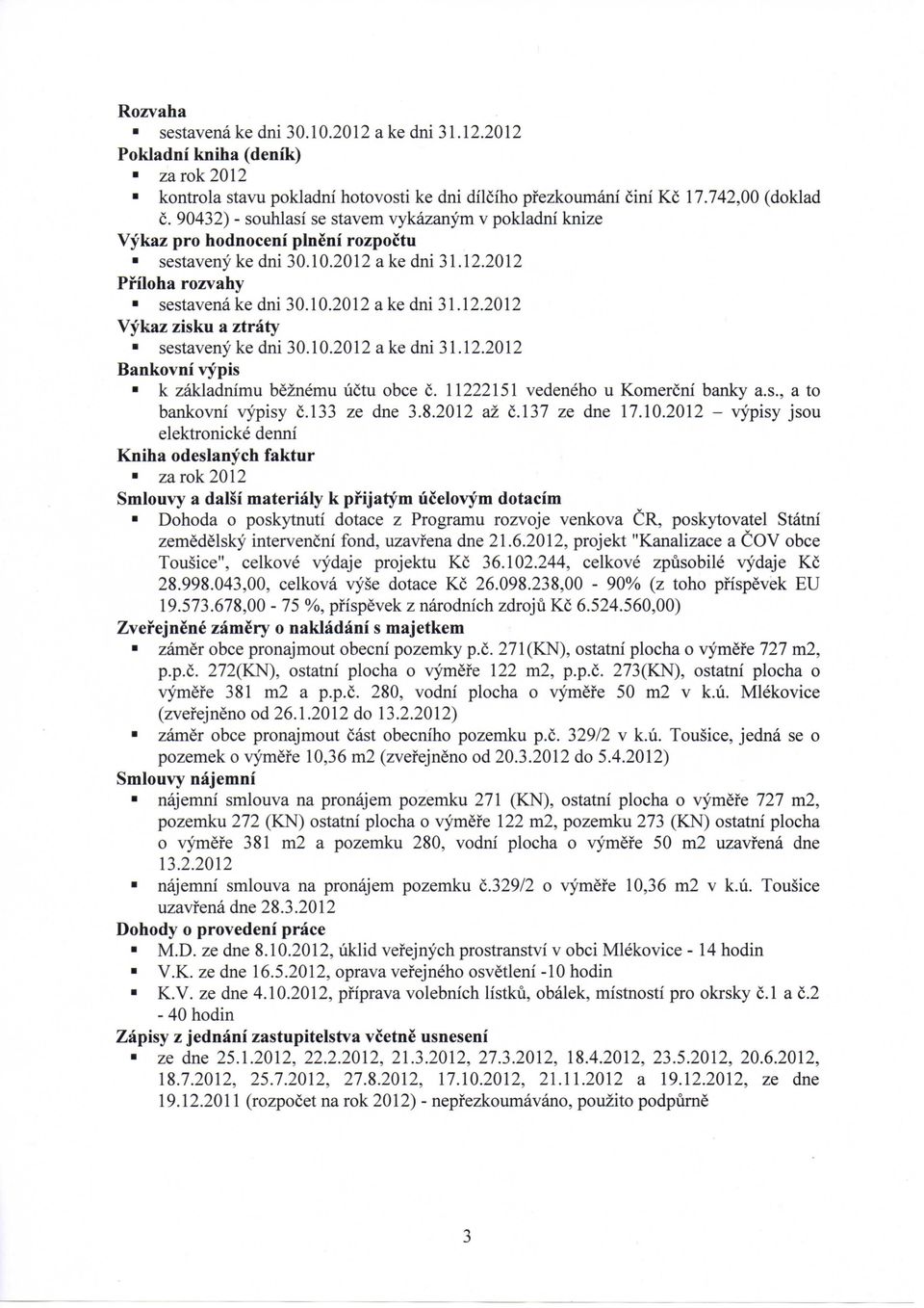 10.2012 a ke dni 31.12.2012 Bankovni vypis k zakladnimu beznemu lictu obce c. 11222151 vedeneho u Komercni banky a.s., a to bankovni vypisy c.133 ze dne 3.8.2012 az c.137 ze dne 17.10.2012 - vypisy