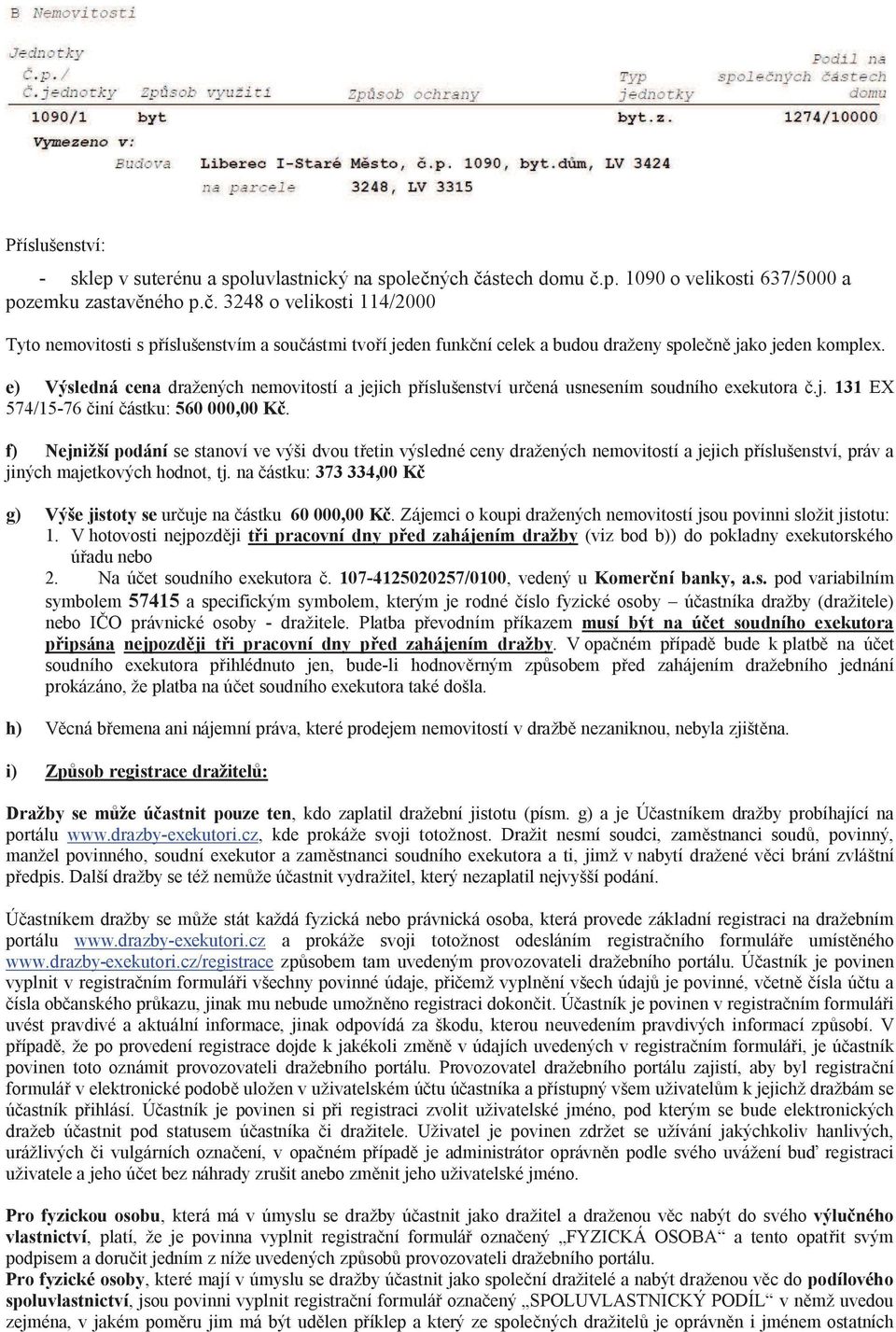 e) Výsledná cena dražených nemovitostí a jejich p íslušenství ur ená usnesením soudního exekutora.j. 131 EX 574/15-76 iní ástku: 560 000,00 K.