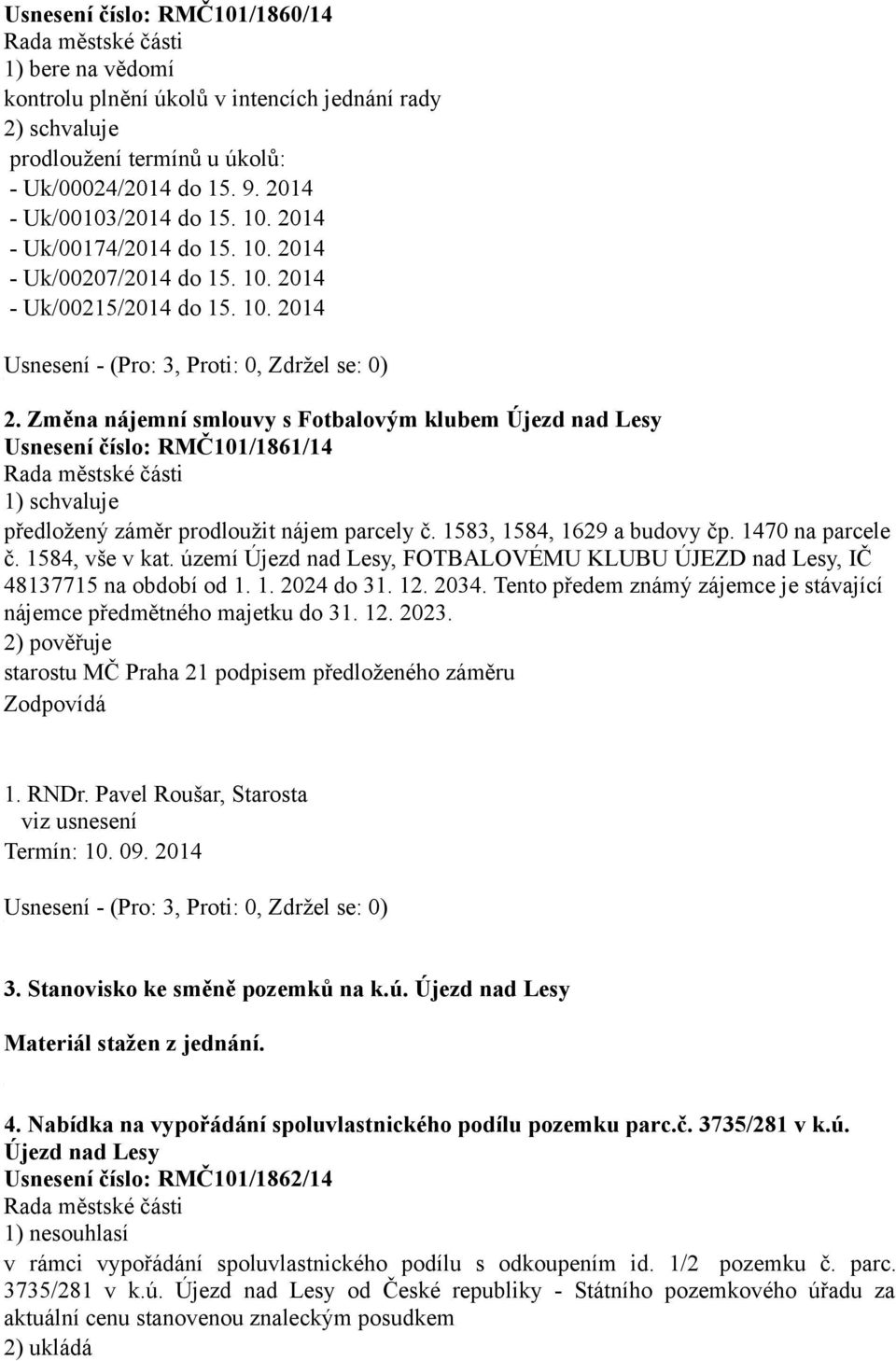 Změna nájemní smlouvy s Fotbalovým klubem Újezd nad Lesy Usnesení číslo: RMČ101/1861/14 předložený záměr prodloužit nájem parcely č. 1583, 1584, 1629 a budovy čp. 1470 na parcele č. 1584, vše v kat.