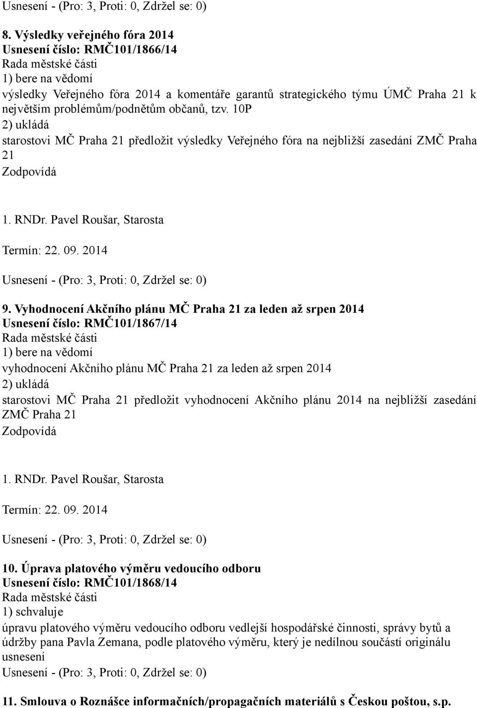 Vyhodnocení Akčního plánu MČ Praha 21 za leden až srpen 2014 Usnesení číslo: RMČ101/1867/14 vyhodnocení Akčního plánu MČ Praha 21 za leden až srpen 2014 2) ukládá starostovi MČ Praha 21 předložit