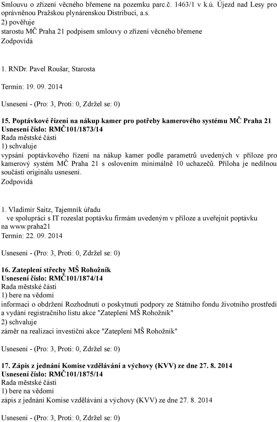 Poptávkové řízení na nákup kamer pro potřeby kamerového systému MČ Praha 21 Usnesení číslo: RMČ101/1873/14 vypsání poptávkového řízení na nákup kamer podle parametrů uvedených v příloze pro kamerový