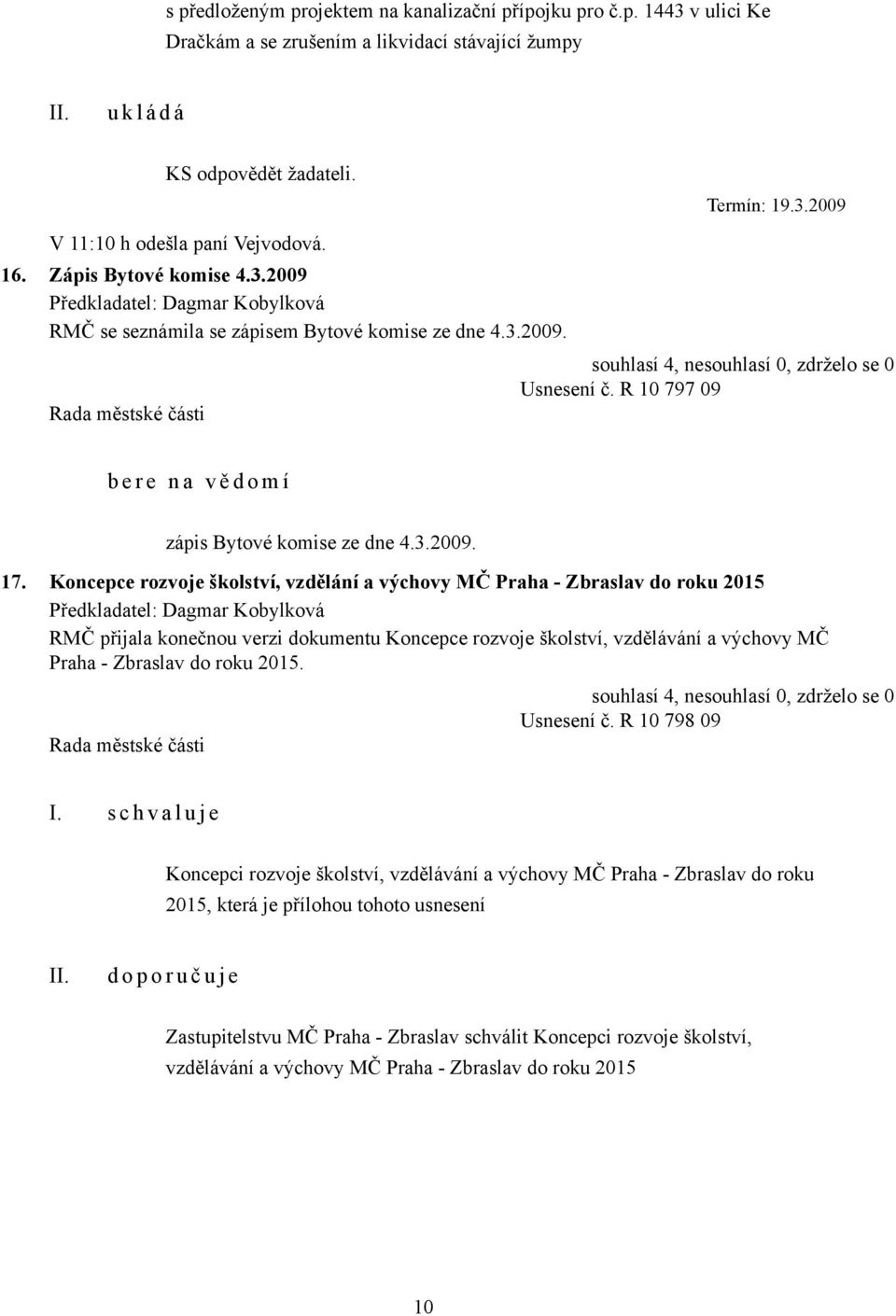 Koncepce rozvoje školství, vzdělání a výchovy MČ Praha - Zbraslav do roku 2015 Předkladatel: Dagmar Kobylková RMČ přijala konečnou verzi dokumentu Koncepce rozvoje školství, vzdělávání a výchovy MČ