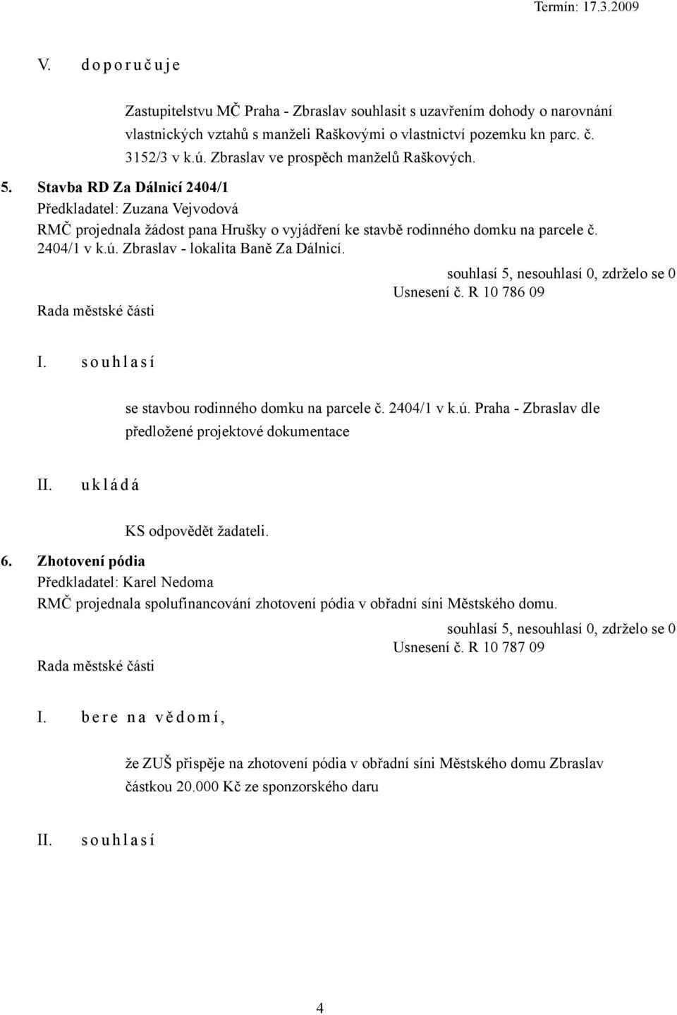 2404/1 v k.ú. Zbraslav - lokalita Baně Za Dálnicí. Usnesení č. R 10 786 09 se stavbou rodinného domku na parcele č. 2404/1 v k.ú. Praha - Zbraslav dle předložené projektové dokumentace KS odpovědět žadateli.