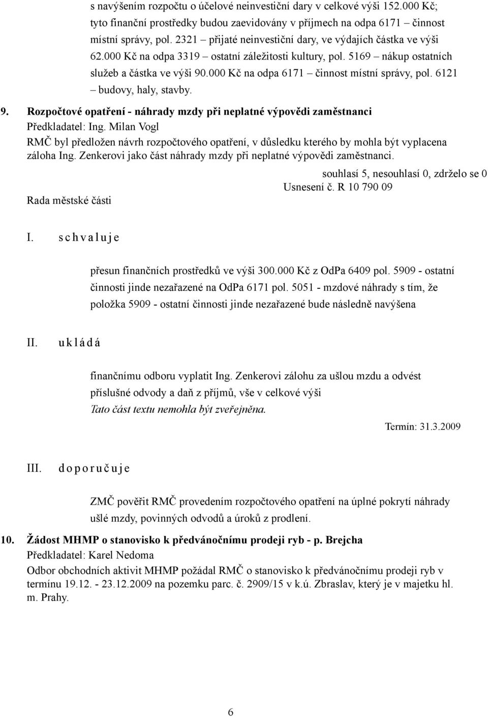 000 Kč na odpa 6171 činnost místní správy, pol. 6121 budovy, haly, stavby. 9. Rozpočtové opatření - náhrady mzdy při neplatné výpovědi zaměstnanci Předkladatel: Ing.