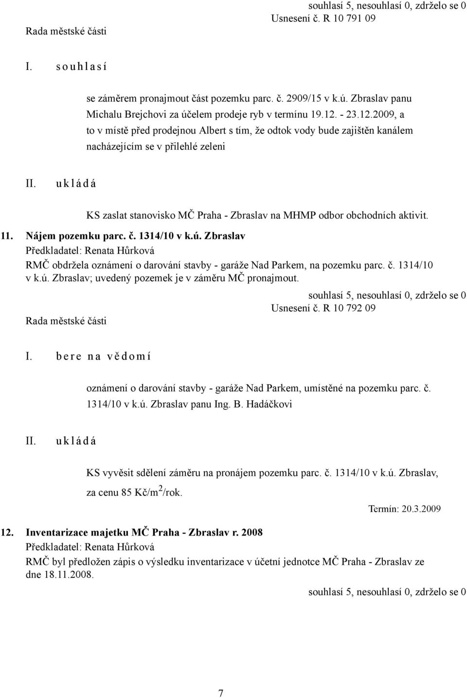 11. Nájem pozemku parc. č. 1314/10 v k.ú. Zbraslav RMČ obdržela oznámení o darování stavby - garáže Nad Parkem, na pozemku parc. č. 1314/10 v k.ú. Zbraslav; uvedený pozemek je v záměru MČ pronajmout.