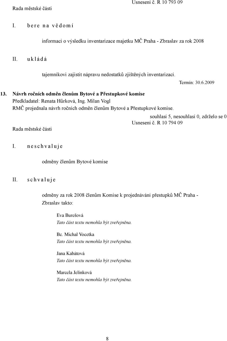 n e s c h v a l u j e odměny členům Bytové komise s c h v a l u j e odměny za rok 2008 členům Komise k projednávání přestupků MČ Praha - Zbraslav takto: Eva Burešová Tato část textu nemohla