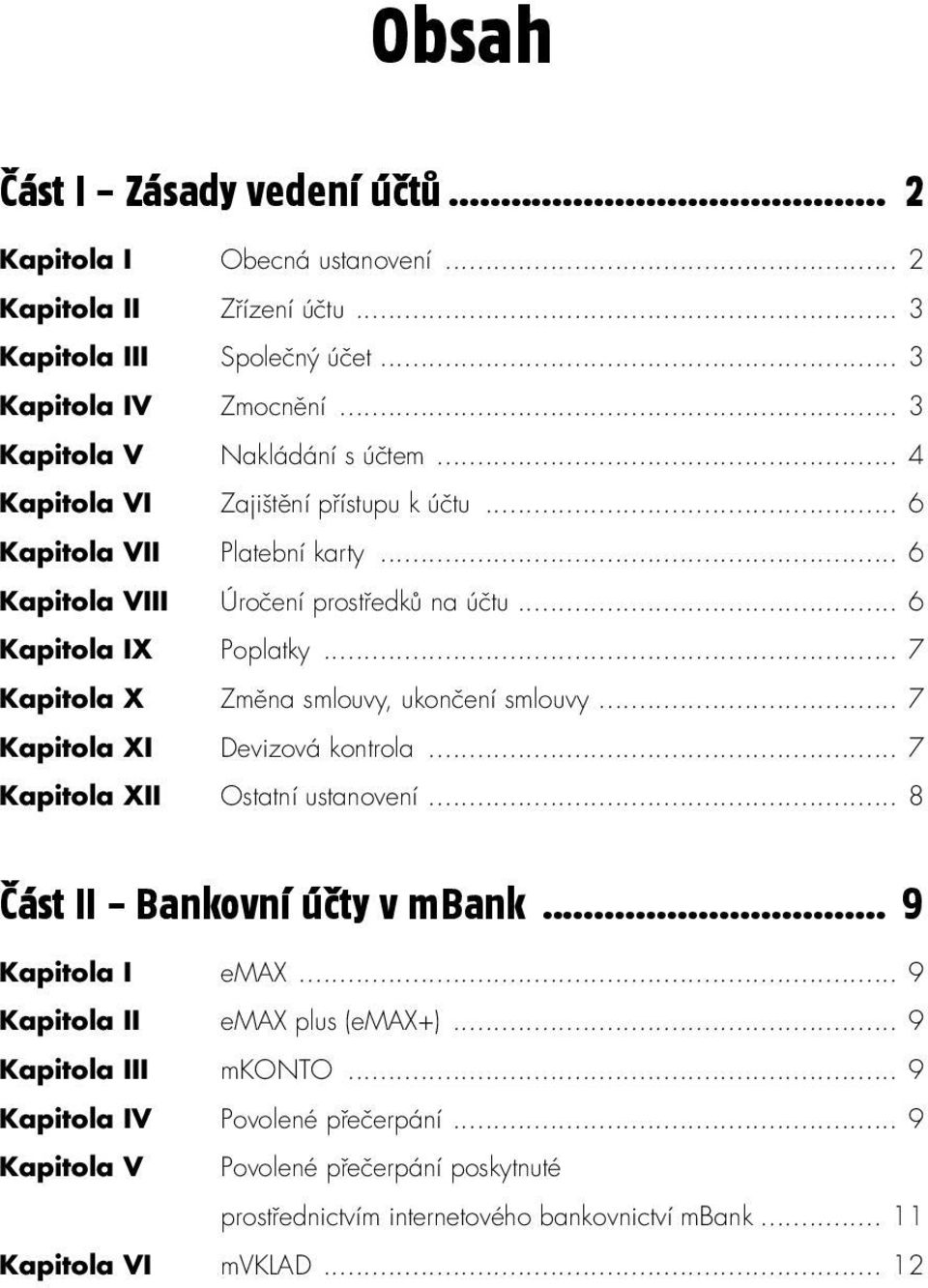 přístupu k účtu 6 Kapitola VII Platební karty 6 Kapitola VIII Úročení prostředků na účtu 6 Kapitola IX Poplatky 7 Kapitola X Změna smlouvy, ukončení smlouvy 7 Kapitola XI