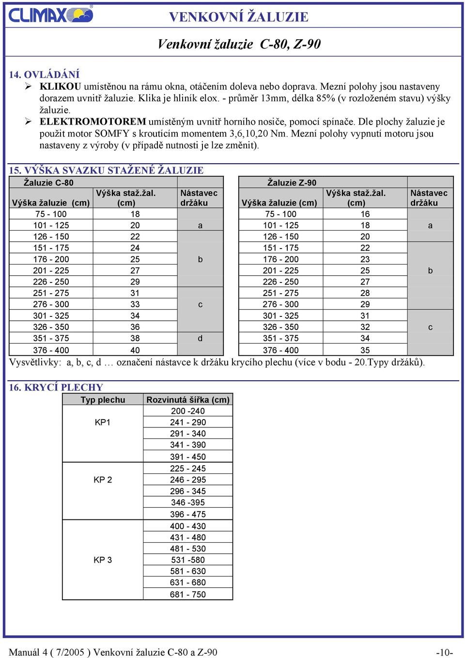 Mezní polohy vypnutí motoru jsou nastaveny z výroby (v případě nutnosti je lze změnit). 15. VÝŠKA SVAZKU STAŽENÉ ŽALUZIE Žaluzie C-80 Žaluzie Z-90 Výška žalu