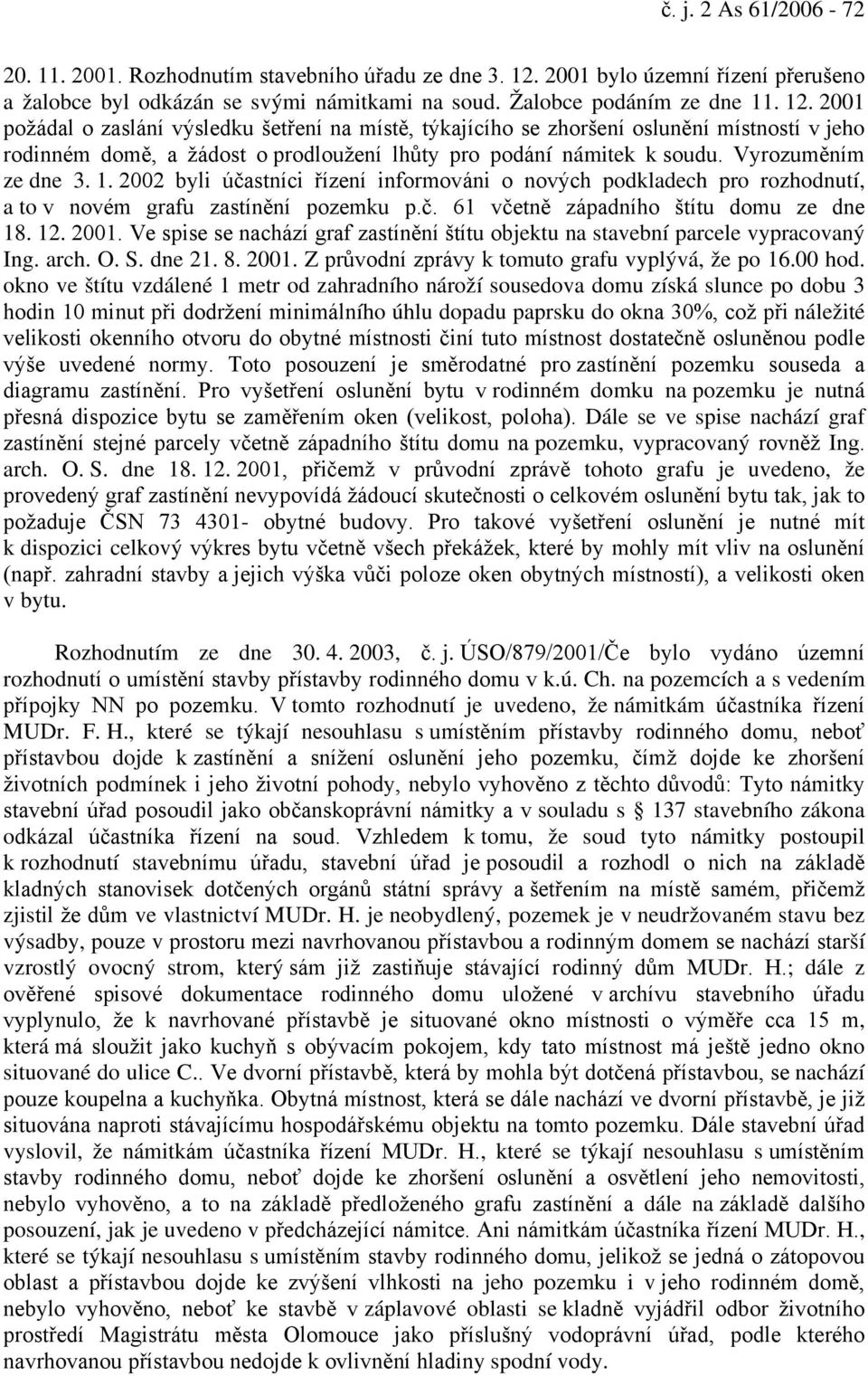 2001 požádal o zaslání výsledku šetření na místě, týkajícího se zhoršení oslunění místností v jeho rodinném domě, a žádost o prodloužení lhůty pro podání námitek k soudu. Vyrozuměním ze dne 3. 1.