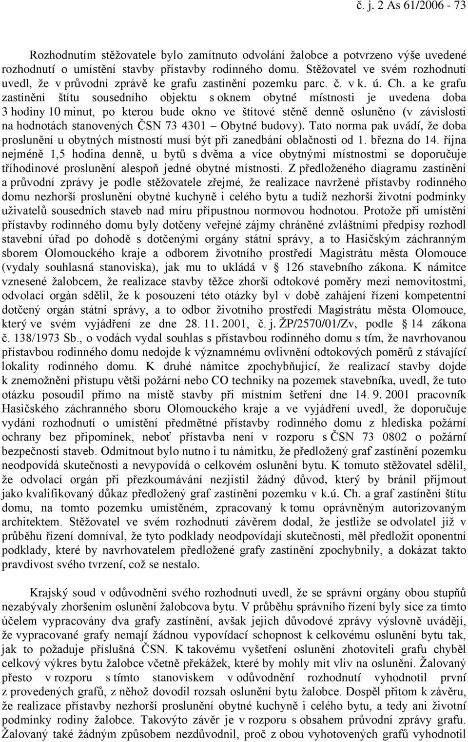 a ke grafu zastínění štítu sousedního objektu s oknem obytné místnosti je uvedena doba 3 hodiny 10 minut, po kterou bude okno ve štítové stěně denně osluněno (v závislosti na hodnotách stanovených